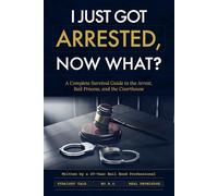 I Just Got Arrested, Now What?: Straight Talk No B.S Real Knowledge