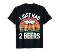 I Just Had 2 Beers Citas de mentiras borrachas Camiseta