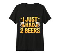 I Just Had 2 Beers Citas de mentiras borrachas |- Camiseta Premium
