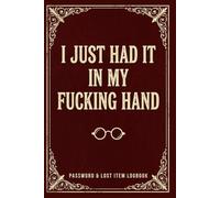 I Just Had It in My Fucking Hand, Funny Password Book and Lost Item Tracker, Hilarious Gag Gift for Forgetful Parents, Mom, Dad, Seniors For Christmas: Alphabetical Internet Login Vault & Organizer