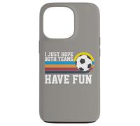 I Just Hope Both Teams Have Fun Soccer I Hope Both Teams Carcasa para iPhone 13 Pro