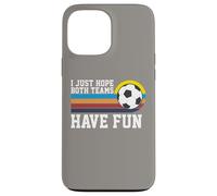 I Just Hope Both Teams Have Fun Soccer I Hope Both Teams Carcasa para iPhone 13 Pro Max