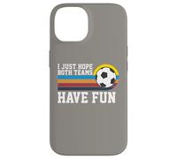 I Just Hope Both Teams Have Fun Soccer I Hope Both Teams Carcasa para iPhone 14