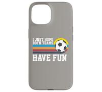 I Just Hope Both Teams Have Fun Soccer I Hope Both Teams Carcasa para iPhone 15