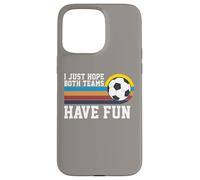 I Just Hope Both Teams Have Fun Soccer I Hope Both Teams Carcasa para iPhone 15 Pro Max