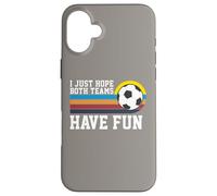 I Just Hope Both Teams Have Fun Soccer I Hope Both Teams Carcasa para iPhone 16 Plus