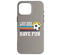 I Just Hope Both Teams Have Fun Soccer I Hope Both Teams Carcasa para iPhone 16 Pro Max