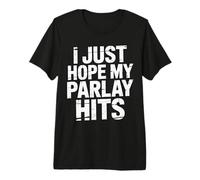 I Just Hope My Parlay Hits Sports Betting Fan - Camiseta Premium