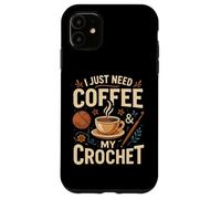 I Just Need Coffee and My Crochet Funny Cute Crocheting Carcasa para iPhone 11