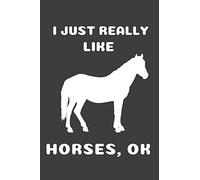 I JUST REALLY LIKE HORSES OK.: HORSE GIFT FOR GIRLS BLANK LINED NOTEBOOK (6X9), 120 PAGES