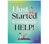 I Just Started Working Out: HELP!: A Journal for Beginners