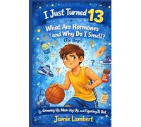 I Just Turned 13:: What Are Hormones and Why Do I Smell? (For Boys)