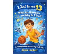 I Just Turned 13:: What Are Hormones and Why Do I Smell? (For Boys)