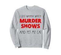 I Just Wanna Watch Murder Shows and Pet My Cat Sudadera