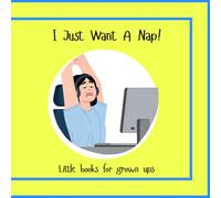 I Just Want a Nap: A Funny Little Book for Tired Adults | A Humorous Bedtime Story for Grown Ups Who Just Need a Break
