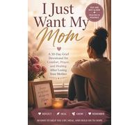 I Just Want My Mom: A 30-Day Grief Devotional for Comfort, Prayer, and Healing After Losing Your Mother