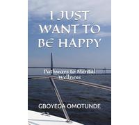 I JUST WANT TO BE HAPPY: Pathways to Mental Wellness