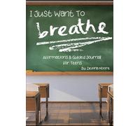 I Just Want to Breathe: Affirmations and Guided Journal for Teens
