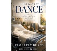 I JUST WANT TO DANCE: A Novel of Illness, Faith, and the Final Hours