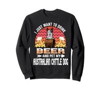 I Just Want to Drink Beer and Pet My Australian Cattle Dog Sudadera