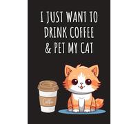 I just want to drink coffee and pet my cat: Lined Journal Notebook - Gifts for women men girls themed