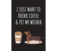 I just want to drink coffee and pet my wiener: Lined Journal Notebook - Gifts for women men girls themed
