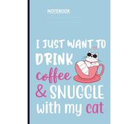 I Just Want To Drink Coffee And Snuggle With My Cat With Cute Sunglass Cat In Coffee Cup On Blue Cover: Notebook