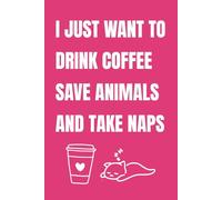 I Just Want To Drink Coffee, Save Animals, & Take Naps: Funny Blank Notebook | Funny Gag Gift | 6x9 Blank Lined Notebook | Office Gag Gift For Co-workers | Secret Santa | Christmas Stocking Stuffer