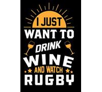 I Just Want To Drink Wine & Watch Rugby: This is The Daily Wellness Journal Great Gift Idea For Rugby Player Or Who Loves Rugby Game.