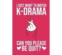 I Just Want To Watch K-Drama Can You Please Be Quit: Funny Notebook for Korean Drama Lover | Cute KDrama Fan Gag Gift Journal | 120 Blank Lined Pages to Write in