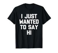 I Just Wanted To Say Hi - Novedad sarcástica Divertida Camiseta