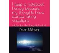 I keep a notebook handy because my thoughts have started taking vacations: Notes for the forgetful mind