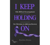 I Keep Holding On: Fifty Biblical Encouragements For Christians in Addiction Recovery (The Romans 828 Project, INC.)