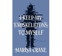 I Keep My Exoskeletons to Myself: A Novel