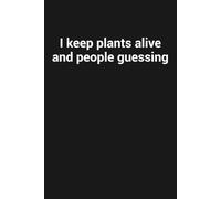 I keep plants alive and people guessing: Funny Gag Gift Notebook for Plant Lovers
