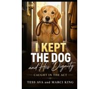 I Kept The Dog And His Dignity: A Humorous Women’s Fiction Novel of Divorce, Sweet Revenge, and One Very Good Dog (Caught in the Act)