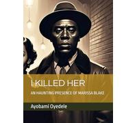 I KILLED HER: AN HAUNTING PRESENCE OF MARISSA BLAKE