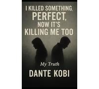 I Killed Something Perfect, Now it's Killing Me Too: A Memoir from the Centre of Collapse