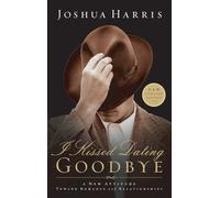 I Kissed Dating Goodbye: A New Attitude Toward Relationships and Romance: A New Attitude Toward Dating & Relationships