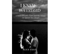I Knew...But I Stayed: A story of love, Lies, and the Things We Ignore for the Heart