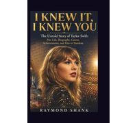 I KNEW IT, I KNEW YOU: The Untold Story of Taylor Swift: Her Life, Biography, Career, Achievements, and Rise to Stardom