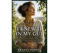 I KNEW IT IN MY GUT What Science Reveals About Intuition, Instinct, and the Second Brain