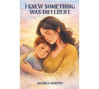 I Knew Something Was Different: Just a mother, autism and learning to trust her heart.