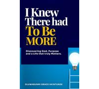 I KNEW THERE HAD TO BE MORE: Discovering God, Purpose and a Life that truly counts