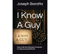 I Know A Guy: How to Be the Ultimate Connector in a Disconnected World