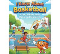 I Know About Basketball: A Fun Guide to Skills, Rules, and Teamwork (I Know Sports! - Kids’ Sports Guides (Ages 5-9))