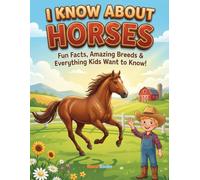 I Know About Horses: Fun Facts, Amazing Breeds & Everything Kids Want to Know! (I Know About - Learning Books for Kids)