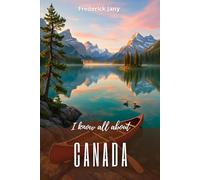 I know everything about Canada: A living history from the St. Lawrence River to the Rocky Mountains