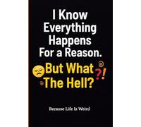 I Know Everything Happens For a Reason. But What The Hell?: Funny Motivational Notebook for Writing, Journaling and Stress Relief | Sarcastic Journal for Women, Men and Teens