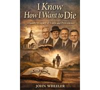 I Know How I Want to Die: A Family’s Legacy of Faith and Providence